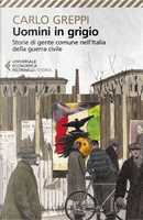 Uomini in grigio. Storie di gente comune nell'Italia della guerra civile by Carlo Greppi