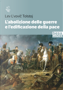 L'abolizione delle guerre e l’edificazione della pace. Studio sull’origine della guerra e sui modi per abolirla by Lev Tolstoj