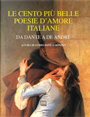 Le cento più belle poesie d'amore italiane. Da Dante a De André