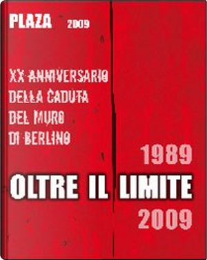 Plaza 2009. Oltre il limite. 20° Anniversario della caduta del muro di Berlino
