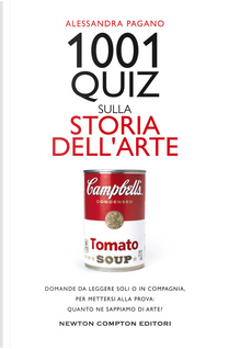 1001 quiz sulla storia dell'arte. Domande da leggere soli o in compagnia, &nbsp;per mettersi alla prova: quanto ne sappiamo di arte? by Alessandra Pagano