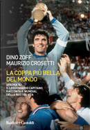 La coppa più bella del mondo. Spagna '82: il leggendario capitano racconta il mundial della nostra vita by Dino Zoff, Maurizio Crosetti