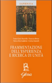 Frammentazione dell'esperienza e ricerca di unità by Cristina Simonelli, Francesco Botturi, Patrizio Rota Scalabrini