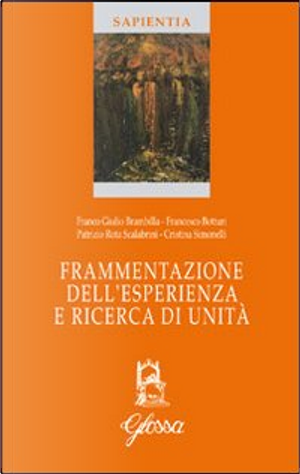 Frammentazione dell'esperienza e ricerca di unità by Cristina Simonelli, Francesco Botturi, Patrizio Rota Scalabrini