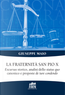 La Fraternità San Pio X. Excursus storico, analisi dello status quo canonico e proposte de iure condendo by Giuseppe Maio