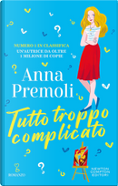 Tutto troppo complicato by Anna Premoli