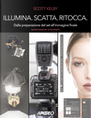 Illumina, scatta, ritocca. Dalla preparazione del set all'immagine finale by Scott Kelby