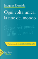 Ogni volta unica, la fine del mondo by Jacques Derrida