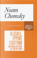 Illegale, eppure legittimo. Una dubbia dottrina del nostro tempo by Noam Chomsky