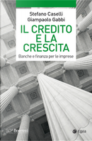 Il credito e la crescita. Banche e finanza per le imprese by Giampaolo Gabbi, Stefano Caselli