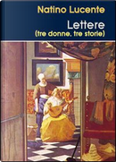 Lettere (tre donne, tre storie) by Natino Lucente