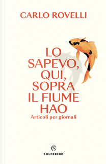 Lo sapevo, qui, sopra il fiume Hao. Articoli per giornali by Carlo Rovelli