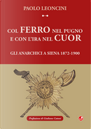 Col ferro nel pugno e con l'ira nel cuor. Gli anarchici a Siena 1872-1900 by Paolo Lenocini