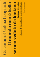 Il mondo non è bello se non veduto da lontano. Lettere (1812-1835) by Giacomo Leopardi, Paolina Leopardi