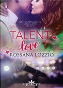 Talent love. Ediz. italiana by Rossana Lozzio