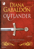 La croce di fuoco. Outlander. Vol. 5 by Diana Gabaldon