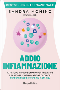 Addio infiammazione. Il metodo rivoluzionario per prevenire e trattare l'infiammazione cronica, perdere peso e vivere più a lungo by Sandra Moñino