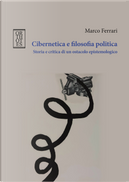 Cibernetica e filosofia politica. Storia e critica di un ostacolo epistemologico by Marco Ferrari