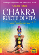 Chakra ruote di vita. Per vivere con serenità l'amore il sesso i rapporti con gli altri e ritrovare il benessere di corpo e mente by Anodea Judith