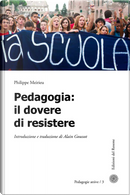 Pedagogia. Il dovere di resistere by Philippe Meirieu