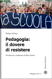 Pedagogia. Il dovere di resistere by Philippe Meirieu