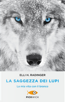 La saggezza dei lupi. La mia vita con il branco by Elli H. Radinger
