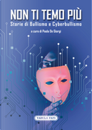 Non ti temo più by Alessandra Zenarola, Andrea Gualchierotti, Carla Dolazza, Carlo Menzinger di Preussenthal, Chiara Onniboni, Donato Altomare, Enrico Rulli, Errico Passaro, Fiorella Borin, Loredana Pietrafesa, Lucia Vaccarella, Marco De Franchi, Melania Fusconi, Nicoletta Romanelli, Paola De Giorgi, Paola Giorgi, Roberta Zimei, Vittoiro Rulli Non ti temo più by Alessandra Zenarola, Andrea Gualchierotti, Carla Dolazza, Carlo Menzinger di Preussenthal, Chiara Onniboni, Donato Altomare, Enrico Rulli, Errico Passaro, Fiorella Borin, Loredana Pietrafesa, Lucia Vaccarella, Marco De Franchi, Melania Fusconi, Nicoletta Romanelli, Paola De Giorgi, Paola Giorgi, Roberta Zimei, Vittoiro Rulli