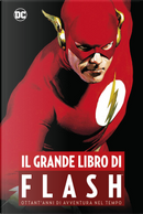 Il grande libro di Flash. Ottant'anni di avventura nel tempo by Geoff Johns, Jeph Loeb, Mark Waid