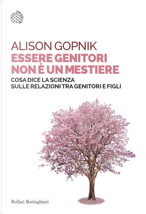 Essere genitori non è un mestiere. Cosa dice la scienza sulle relazioni tra genitori e figli by Alison Gopnik