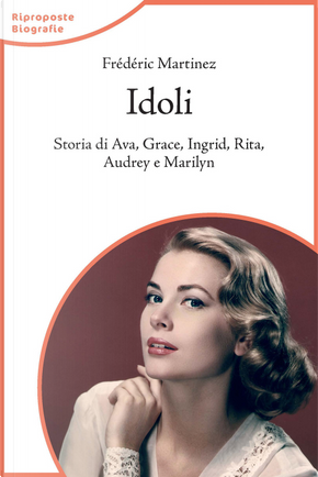 Idoli. Storia di Ava, Grace, Ingrid, Rita, Audrey e Marilyn by Frédéric Martinez