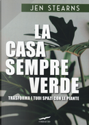 La casa sempreverde. Trasforma i tuoi spazi con le piante by Jen Stearns