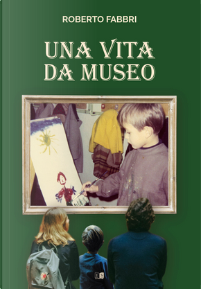 Una vita da museo by Roberto Fabbri