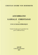 Adumbratio Kabbalae Christianae ou Syncatabase Hébraique. Brève application des Doctrines des Hébreux qbbalistes, aux dogmes de la nouvelle Alliance, dans le but de former une hypothèse profitable à la conversion des Juifs by Christian Knorr Von Rosenroth Adumbratio Kabbalae Christianae ou Syncatabase Hébraique. Brève application des Doctrines des Hébreux qbbalistes, aux dogmes de la nouvelle Alliance, dans le but de former une hypothèse profitable à la conversion des Juifs by Christian Knorr Von Rosenroth