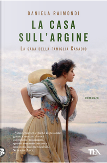 La casa sull'argine. La saga della famiglia Casadio by Daniela Raimondi