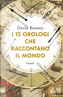 I 12 orologi che raccontano il mondo by David Rooney