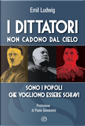 I dittatori non cadono dal cielo. Sono i popoli che vogliono essere schiavi by Emil Ludwig