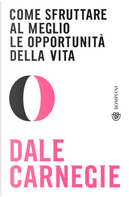 Come sfruttare al meglio le opportunità della vita by Dale Carnegie