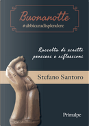 Buonanotte #abbicuradisplendere. Raccolta di scritti, pensieri e riflessioni by Stefano Santoro