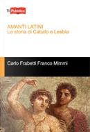 Amanti latini. La storia di Catullo e Lesbia by Carlo Frabetti, Franco Mimmi