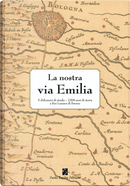 La nostra via Emilia. 5 chilometri di strada, 2200 anni di storia a San Lazzaro di Savena