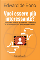Vuoi essere più interessante? Cambia il modo di vedere te stesso e il modo in cui il mondo ti vede by Edward De Bono