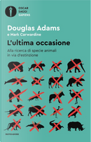 L'ultima occasione. Alla ricerca di specie animali in via d'estinzione by Douglas Adams, Mark Carwardine