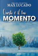 Questo è il tuo momento. Coraggio per l'oggi e speranza per il domani by Max Lucado