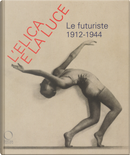 L'elica e la luce. Le futuriste 1912-1944. Catalogo della mostra (Nuoro, 9 marzo-10 giugno 2018)