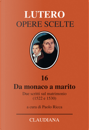 Da monaco a marito. Due scritti sul matrimonio (1522 e 1530) by Martin Lutero
