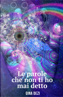 Le parole che non ti ho mai detto by Gina Dezi