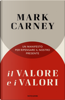 Il valore e i valori. Un manifesto per ripensare il nostro presente by Mark Carney