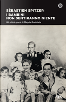 I bambini non sentiranno niente. Gli ultimi giorni di Magda Goebbels by Sébastien Spitzer