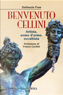 Benvenuto Cellini. Artista, uomo d'arme, occultista by Dalmazio Frau
