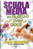 Scuola media. Mio fratello le spara grosse by James Patterson, Lisa Papademetriou